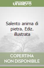 Salento anima di pietra. Ediz. illustrata