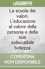 La scuola dei valori. L'educazione al valore della persona e della sua indiscutibile bellezza libro