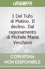 I Del Tufo di Matino. Il declino. Dal ragionamento di Michele Maria Vecchioni libro