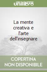 La mente creativa e l'arte dell'insegnare libro