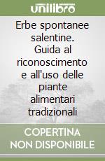 Erbe spontanee salentine. Guida al riconoscimento e all'uso delle piante alimentari tradizionali libro