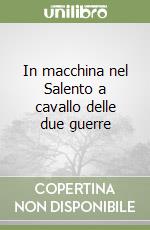 In macchina nel Salento a cavallo delle due guerre libro