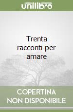 Trenta racconti per amare libro