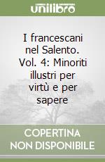 I francescani nel Salento. Vol. 4: Minoriti illustri per virtù e per sapere