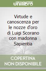 Virtude e canoscenza per le nozze d'oro di Luigi Scorano con madonna Sapientia libro