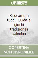 Sciucamu a tuddi. Guida ai giochi tradizionali salentini libro