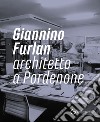 Giannino Furlan architetto a Pordenone. Ediz. illustrata libro