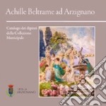 Achille Beltrame ad Arzignano. Catalogo dei dipinti della collezione municipale