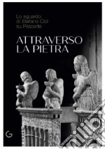 Attraverso la pietra. Lo sguardo di Stefano Ciol su Pilacorte. Ediz. illustrata libro