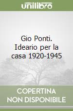 Gio Ponti. Ideario per la casa 1920-1945 libro