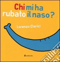 Chi mi ha rubato il naso? Ediz. illustrata libro