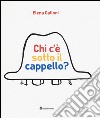 Chi c'è sotto il cappello? Ediz. illustrata libro