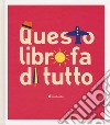 Questo libro fa di tutto. Ediz. illustrata libro