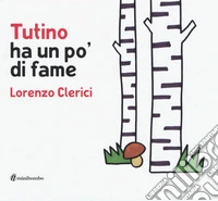 Tutino ha un po' di fame. Ediz. illustrata libro