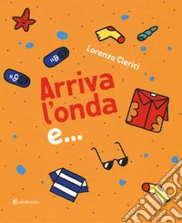 Arriva l'onda e.... Ediz. illustrata libro