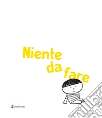 Niente da fare. Ediz. illustrata