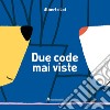 Due code mai viste. Ediz. illustrata libro