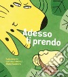 Adesso ti prendo. Ediz. a colori libro di Antonini Ilaria Balduzzi Barbara Scalcione Marco