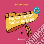 Ho un sasso nella scarpa. Ediz. illustrata libro