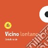 Vicino lontano. Ediz. a colori libro