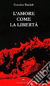 L'amore come la libertà libro