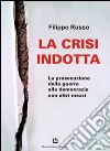 La crisi indotta. La prosecuzione della guerra alla democrazia con altri mezzi libro di Russo Filippo