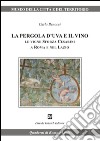 La pergola d'uva e il vino. Le vigne Sforza Cesarini a Roma e nel Lazio libro