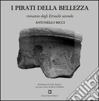 I pirati della bellezza. Romanzo degli etruschi secondo