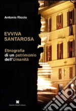 Evviva Santarosa. Etnografia di un patrimonio dell'umanità libro