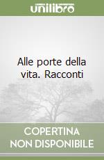 Alle porte della vita. Racconti libro