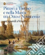 Pittori a Treviso e nella Marca tra Otto e Novecento, con sguardi a Venezia. Catalogo dell'esposizione permanete di Ca' Spineda Fondazione Cassamarca, Treviso libro