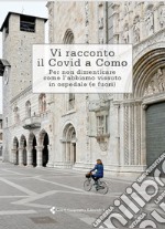 Vi racconto il Covid a Como. Per non dimenticare come l'abbiamo vissuto in ospedale (e fuori) libro