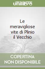 Le meravigliose vite di Plinio il Vecchio libro