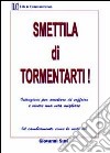 Smettila di tormentarti! Istruzioni per smettere di soffrire e vivere una vita migliore libro di Susi Giovanni