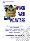 Non farti incantare. La comunicazione manipolatoria nel 3° millennio libro