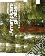 Arrampicare gli alberi. Il tree-climbing in Italia libro