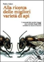 Alla ricerca delle migliori varietà di api. I resoconti dei celebri viaggi con i risultati degli studi condotti su razze e incroci libro