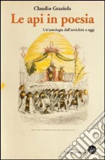 Le api in poesia. Un'antologia dall'antichità a oggi libro