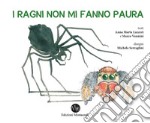 I ragni non mi fanno paura. I ragni si mostrano e si raccontano, un libro per trasformarvi da aracnofobi in aracnofili libro