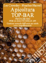 Apicoltura TOP-BAR. Pratiche bio per la salute delle api. Gestione naturale dell'arnia per miele cera e impollinazione