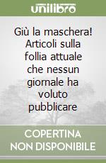 Giù la maschera! Articoli sulla follia attuale che nessun giornale ha voluto pubblicare libro