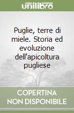 Puglie, terre di miele. Storia ed evoluzione dell'apicoltura pugliese libro