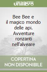 Bee Bee e il magico mondo delle api. Avventure ronzanti nell'alveare libro
