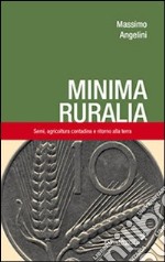 Minima ruralia. Semi, agricoltura contadina e ritorno alla terra