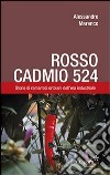 Rosso Cadmio 524. Storie di romantici ortolani dell'era industriale libro