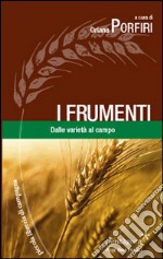 I frumenti. Dalle varietà al campo libro