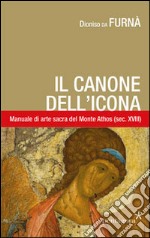 Canone dell'icona. Il manuale di arte sacra del monte Athos (sec. XVIII) libro