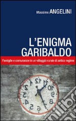 L'enigma Garibaldo. Famiglie e comunanze in un villaggio rurale di antico regime libro