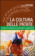 La coltura delle patate. Tecniche di coltivazione, conservazione rigenerazione libro