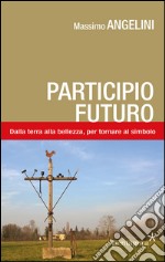 Participio futuro. Dalla terra alla bellezza, per tornare al simbolo libro